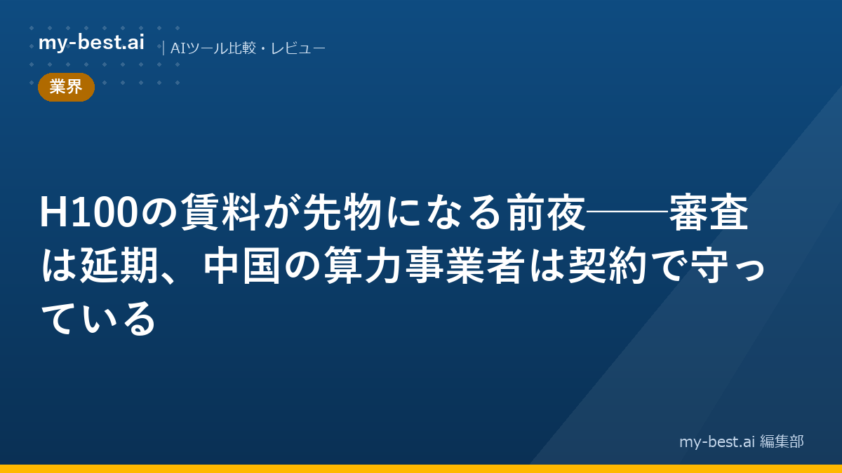 H100の賃料が先物になる前夜──審査は延期、中国の算力事業者は契約で守っている