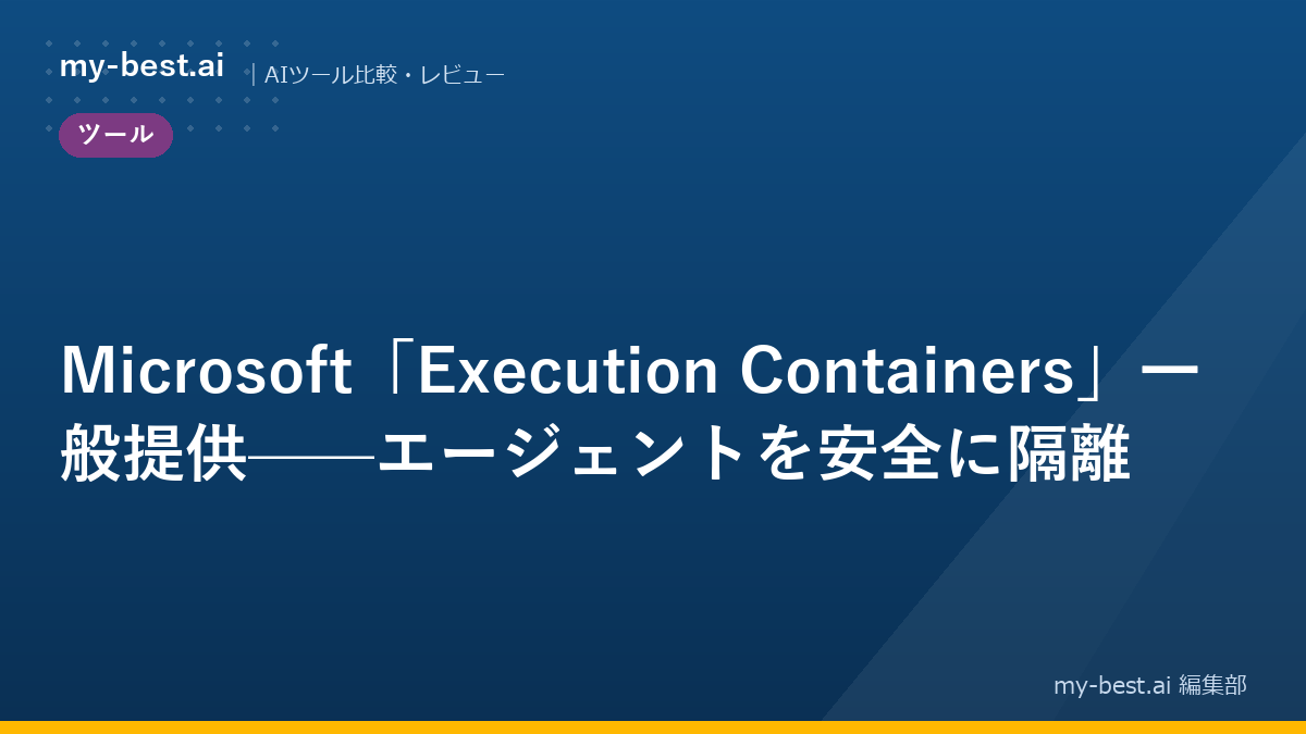 Microsoft「Execution Containers」一般提供——エージェントを安全に隔離