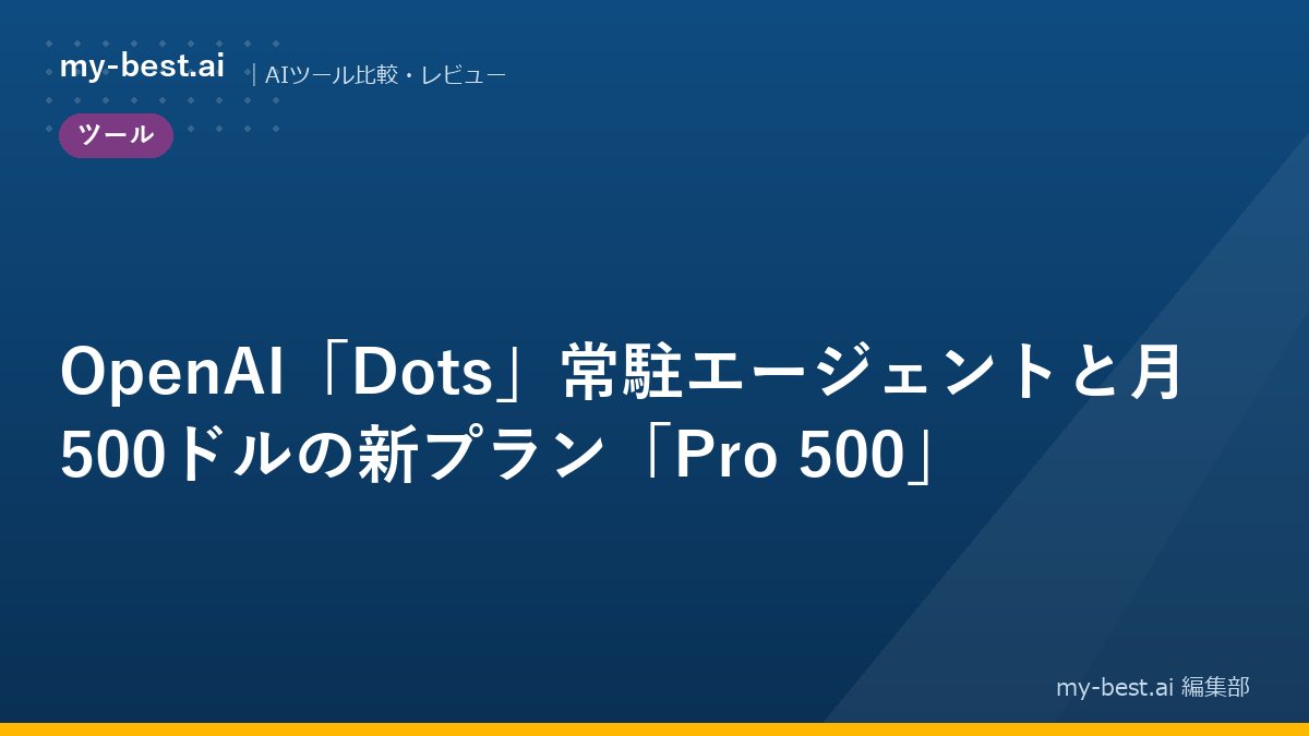 OpenAI「Dots」常駐エージェントと月500ドルの新プラン「Pro 500」
